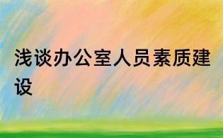 浅谈办公室人员素质建设