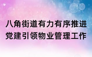 八角街道有力有序推进党建引领物业管理工作