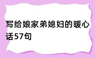 写给娘家弟媳妇的暖心话57句