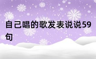 自己唱的歌发表说说59句
