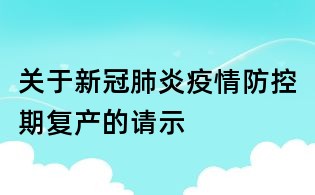 关于新冠肺炎疫情防控期复产的请示