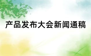 产品发布大会新闻通稿