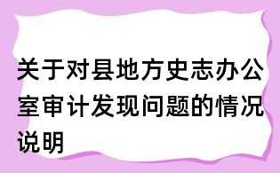 关于对县地方史志办公室审计发现问题的情况说明