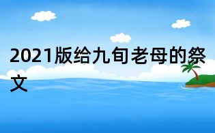2021版给九旬老母的祭文