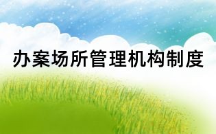 办案场所管理机构制度
