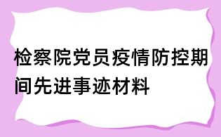 检察院党员疫情防控期间先进事迹材料