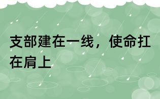 支部建在一线,使命扛在肩上