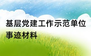 基层党建工作示范单位事迹材料