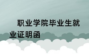 职业学院毕业生就业证明函