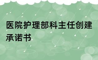 医院护理部科主任创建承诺书