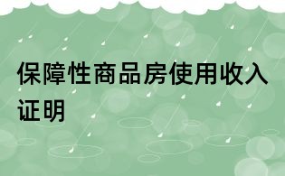 保障性商品房使用收入证明