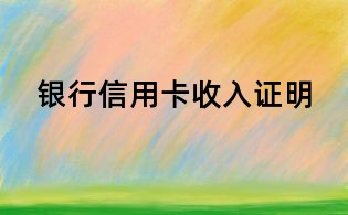 银行信用卡收入证明