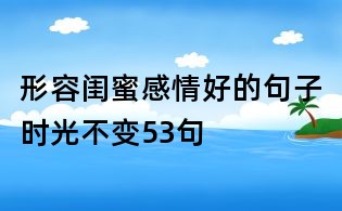 形容闺蜜感情好的句子时光不变53句