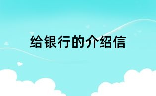 给银行的介绍信