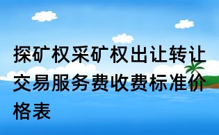 探矿权采矿权出让转让交易服务费收费标准价格表