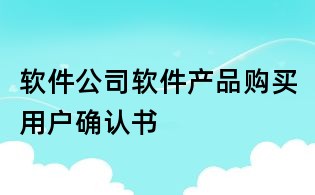 软件公司软件产品购买用户确认书