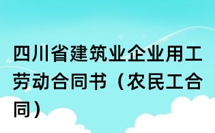 四川省建筑业企业用工劳动合同书(农民工合同)
