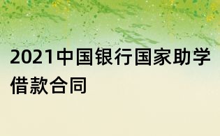 2021中国银行国家助学借款合同