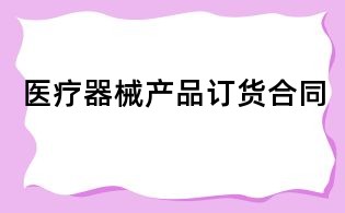 医疗器械产品订货合同