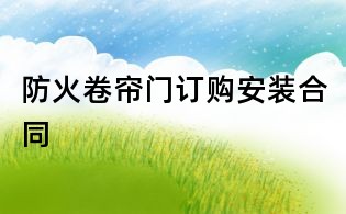 防火卷帘门订购安装合同