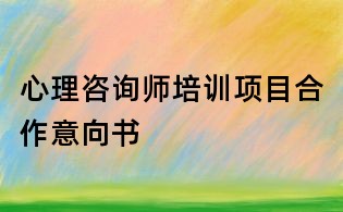 心理咨询师培训项目合作意向书