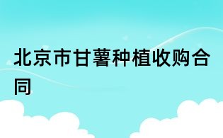 北京市甘薯种植收购合同