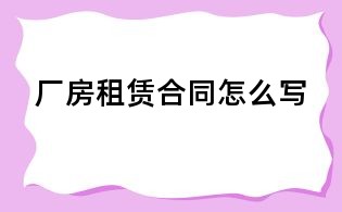 厂房租赁合同怎么写