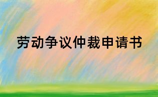 劳动争议仲裁申请书