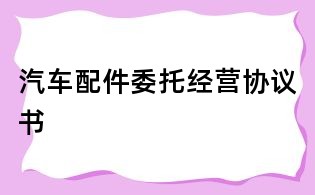 汽车配件委托经营协议书