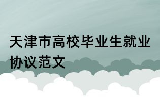 天津市高校毕业生就业协议范文