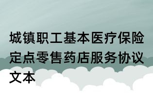 城镇职工基本医疗保险定点零售药店服务协议文本