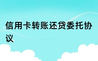 信用卡转账还贷委托协议