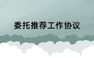 委托推荐工作协议