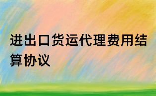 进出口货运代理费用结算协议