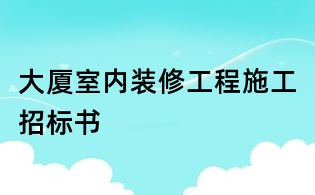 大厦室内装修工程施工招标书