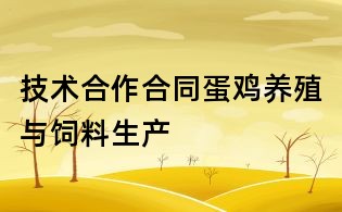 技术合作合同蛋鸡养殖与饲料生产