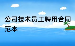 公司技术员工聘用合同范本