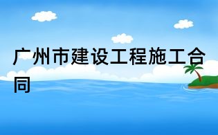 广州市建设工程施工合同