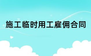 施工临时用工雇佣合同