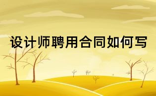 设计师聘用合同如何写
