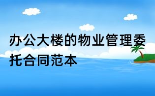 办公大楼的物业管理委托合同范本