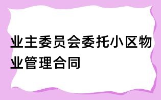 业主委员会委托小区物业管理合同