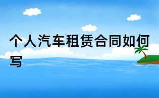 个人汽车租赁合同如何写