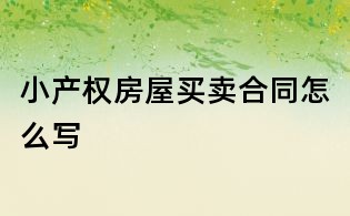 小产权房屋买卖合同怎么写