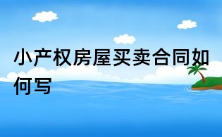 小产权房屋买卖合同如何写