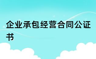 企业承包经营合同公证书