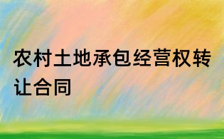 农村土地承包经营权转让合同