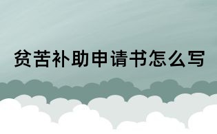 贫苦补助申请书怎么写