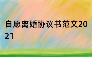 自愿离婚协议书范文2021