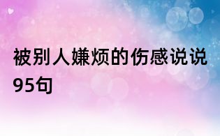 被别人嫌烦的伤感说说95句